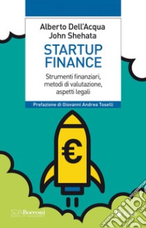 Startup finance. Strumenti finanziari, metodi di valutazione, aspetti legali libro di Dell'Acqua Alberto; Shehata John