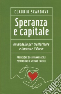 Speranza e capitale. Un modello per trasformare e innovare il paese libro di Scardovi Claudio