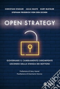 Open strategy. Governare il cambiamento dirompente uscendo dalla stanza dei bottoni libro di Stadler Christian; Hautz Julia; Matzler Kurt