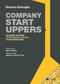 Company startuppers. Unlocking the hidden entrepreneurial potential in our organizations libro di Battaglia Roberto