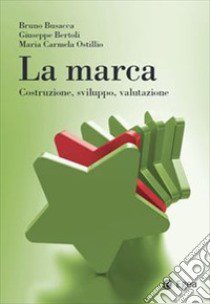 La marca. Costruzione, sviluppo, valutazione libro di Busacca Bruno; Bertoli Giuseppe; Ostillio Maria Carmela