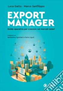 Export Manager. Guida operativa per crescere nei mercati esteri libro di Gatto Luca; Sanfilippo Marco