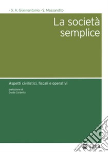 La società semplice. Aspetti civilistici, fiscali e operativi libro di Giannantonio Giuseppe Andrea; Massarotto Stefano