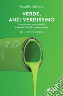 Verde, anzi verdissimo. Comunicare la sostenibilità evitando il rischio greenwashing libro di Sobrero Rossella