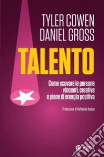 Talento. Come scovare le persone vincenti, creative e piene di energia positiva libro di Cowen Tyler; Gross Daniel