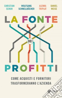 La fonte dei profitti. Come acquisti e fornitori trasformeranno l'azienda libro di Schuh Christian; Schnellbacher Wolfgang; Triplat Alenka