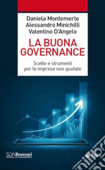 La buona governance. Scelte e strumenti per le imprese non quotate libro di Montemerlo D. (cur.); Minichilli A. (cur.); D'Angelo V. (cur.)