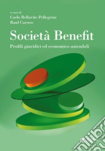 Società Benefit. Profili giuridici ed economico-aziendali libro di Bellavite Pellegrini C. (cur.); Caruso R. (cur.)