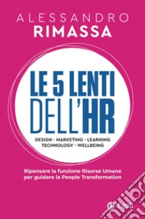 Le 5 lenti dell'HR. Ripensare la funzione risorse umane per guidare la people transformation libro di Rimassa Alessandro