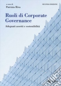 Ruoli di corporate governance. Adeguati assetti organizzativi e sostenibilità libro di Riva P. (cur.)