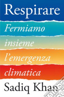 Respirare. Fermiamo insieme l'emergenza climatica libro di Khan Sadiq