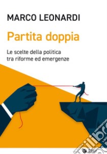 Partita doppia. Le scelte della politica tra riforme ed emergenze libro di Leonardi Marco