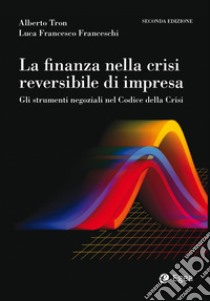 La finanza nella crisi reversibile di impresa. Gli strumenti negoziali nel Codice dalla crisi libro di Tron Alberto; Franceschi Luca Francesco