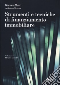 Strumenti e tecniche di finanziamento immobiliare libro di Morri Giacomo; Mazza Antonio