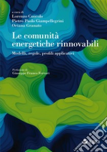 Le comunità energetiche rinnovabili. Modelli, regole, profili applicativi libro di Cuocolo L. (cur.); Giampellegrini P. P. (cur.); Granato O. (cur.)