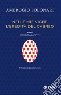 Nelle mie vigne l'eredità del Cabreo libro di Folonari Ambrogio; Zanotti M. (cur.)