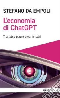 L'economia di ChatGPT. Tra false paure e veri rischi libro di Da Empoli Stefano