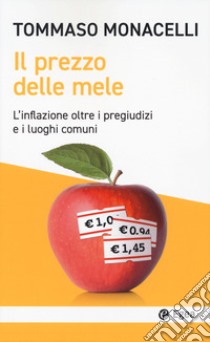 Il prezzo delle mele. L'inflazione oltre i pregiudizi e i luoghi comuni libro di Monacelli Tommaso