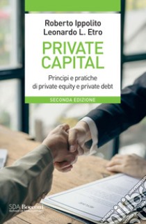 Private capital. Principi e pratiche di private equity e private debt libro di Ippolito Roberto; Etro Leonardo