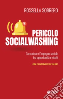 Pericolo socialwashing. Comunicare l'impegno sociale tra opportunità e rischi libro di Sobrero Rossella