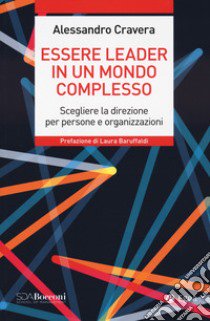 Essere leader in un mondo complesso. Scegliere la direzione per persone e organizzazioni libro di Cravera Alessandro