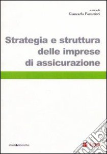 Strategia e struttura delle imprese di assicurazione libro di Forestieri G. (cur.)