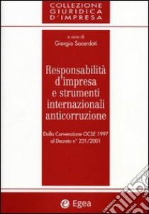 Responsabilità d'impresa e strumenti internazionali anticorruzione. Dalla Convenzione Ocse 1997 al Decreto N. 231/2001 libro di Sacerdoti G. (cur.)