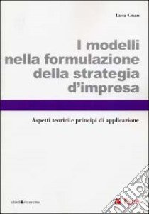 I modelli nella formulazione della strategia d'impresa. Aspetti teorici e principi di applicazione libro di Gnan Luca