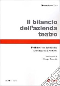 Il bilancio dell'azienda teatro. Performance economica e prestazioni artistiche libro di Nova Massimiliano