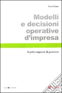 Modelli e decisioni operative d'impresa. Aspetti empirici di processo libro di Gnan Luca