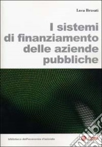 I sistemi di finanziamento delle aziende pubbliche libro di Brusati Luca