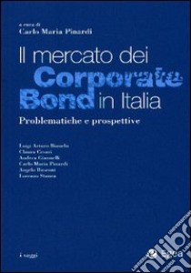 Il mercato dei corporate bond in Italia. Problematiche e prospettive libro di Pinardi C. M. (cur.)