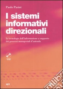 I sistemi informativi direzionali. Le tecnologie dell'informazione a supporto dei processi manageriali d'azienda. Con CD-ROM libro di Pasini Paolo