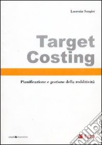 Target costing. Pianificazione e gestione della redditività libro di Songini Lucrezia