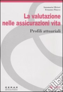 La valutazione nelle assicurazioni vita. Profili attuariali libro di Olivieri Annamaria; Pitacco Ermanno