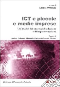 ICT e piccole e medie imprese libro di Ordanini Andrea - Arbore Alessandro - Sllvestri Giacomo