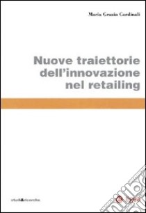 Nuove traiettorie dell'innovazione nel retailing libro di Cardinali M. Grazia