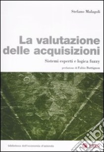 La valutazione delle acquisizioni. Sistemi esperti e logica fuzzy libro di Malagoli Stefano