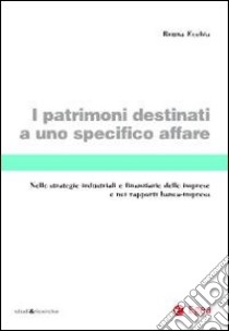 I patrimoni destinati a uno specifico affare. Nelle strategie industriali e finanziarie delle imprese e nei rapporti banca-impresa libro di Ecchia Bruna