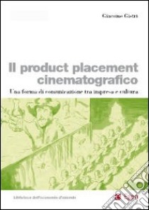 Il product placement cinematografico. Una forma di comunicazione tra impresa e cultura libro di Gistri Giacomo