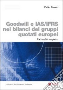 Goddwill e IAS/IFRS nei bilanci dei gruppi quotati europei. Un'analisi empirica libro di Rizzato Fabio