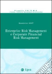 Enterprise risk management e corporate financial risk management. Quaderno 2007 libro