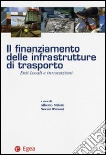 Il finanziamento delle infrastrutture di trasporto. Enti locali e innovazioni libro di Milotti A. (cur.); Patumi N. (cur.)