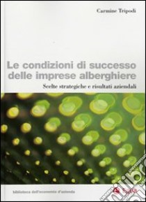 Le condizioni di successo delle imprese alberghiere. Scelte strategiche e risultati aziendali libro di Tripodi Carmine