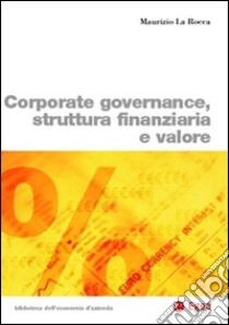 Corporate governance, struttura finanziaria e valore libro di La Rocca Maurizio