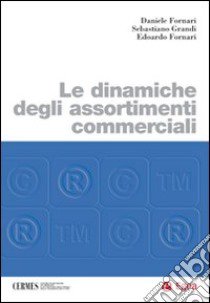 Le dinamiche degli assortimenti commerciali libro di Fornari Daniele; Grandi Sebastiano; Fornari Edoardo