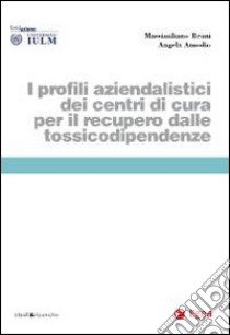 I profili aziendalistici dei centri di cura per il recupero dalle tossicodipendenze libro di Amodio Angela; Bruni Massimiliano