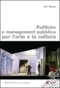 Politiche e management pubblico per l'arte e la cultura libro di Turrini Alex