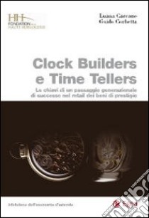 Clock builders e time tellers. Le chiavi di un passaggio generazionale di successo nel retail dei beni di prestigio libro di Carcano Luana - Corbetta Guido