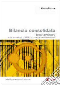 Bilancio consolidato. Temi avanzati svolti secondo gli IAS/IFRS e i principi contabili nazionali libro di Bertoni Alberto